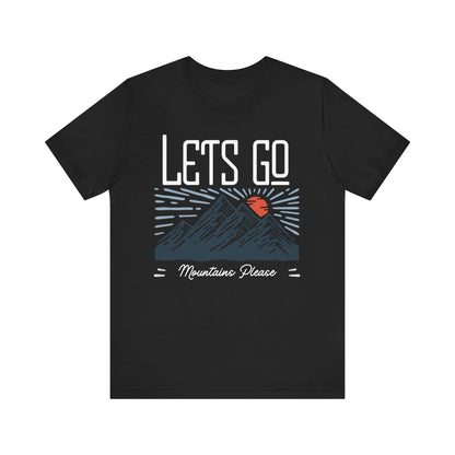 Let's Go, Mountains Please T-Shirt