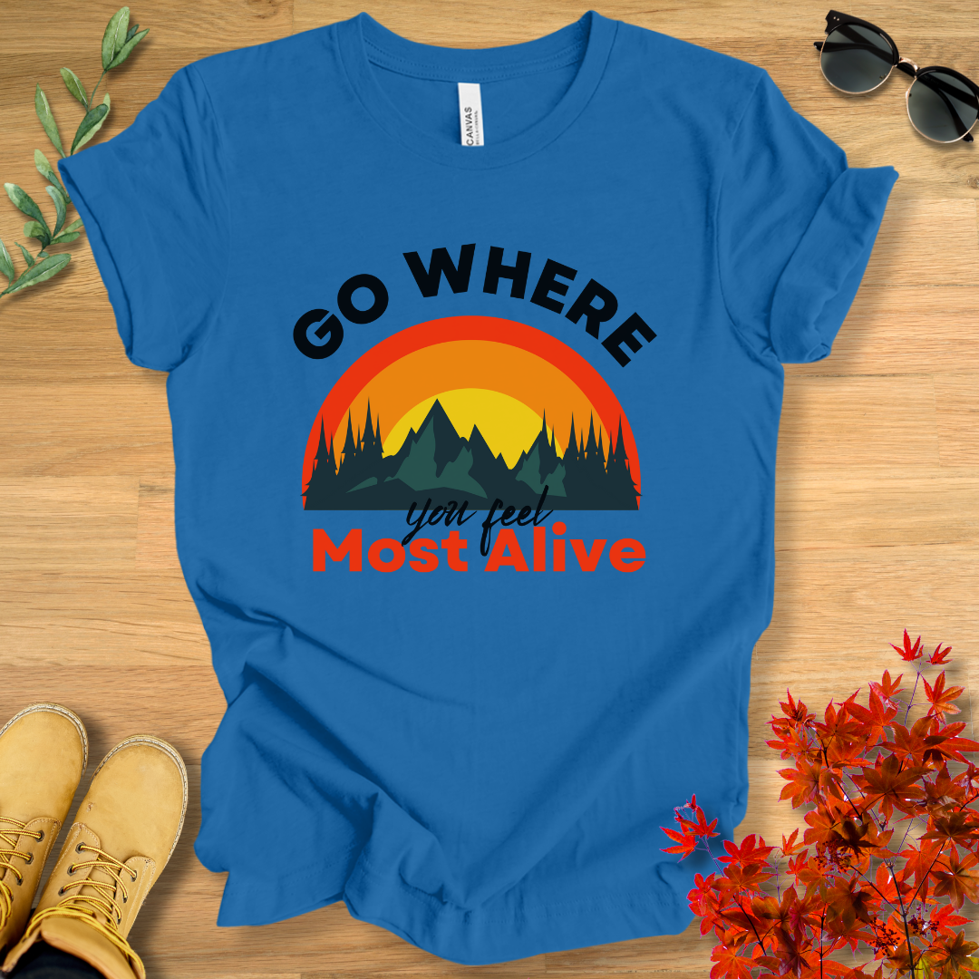 Go Where You Feel Most Alive T-Shirt