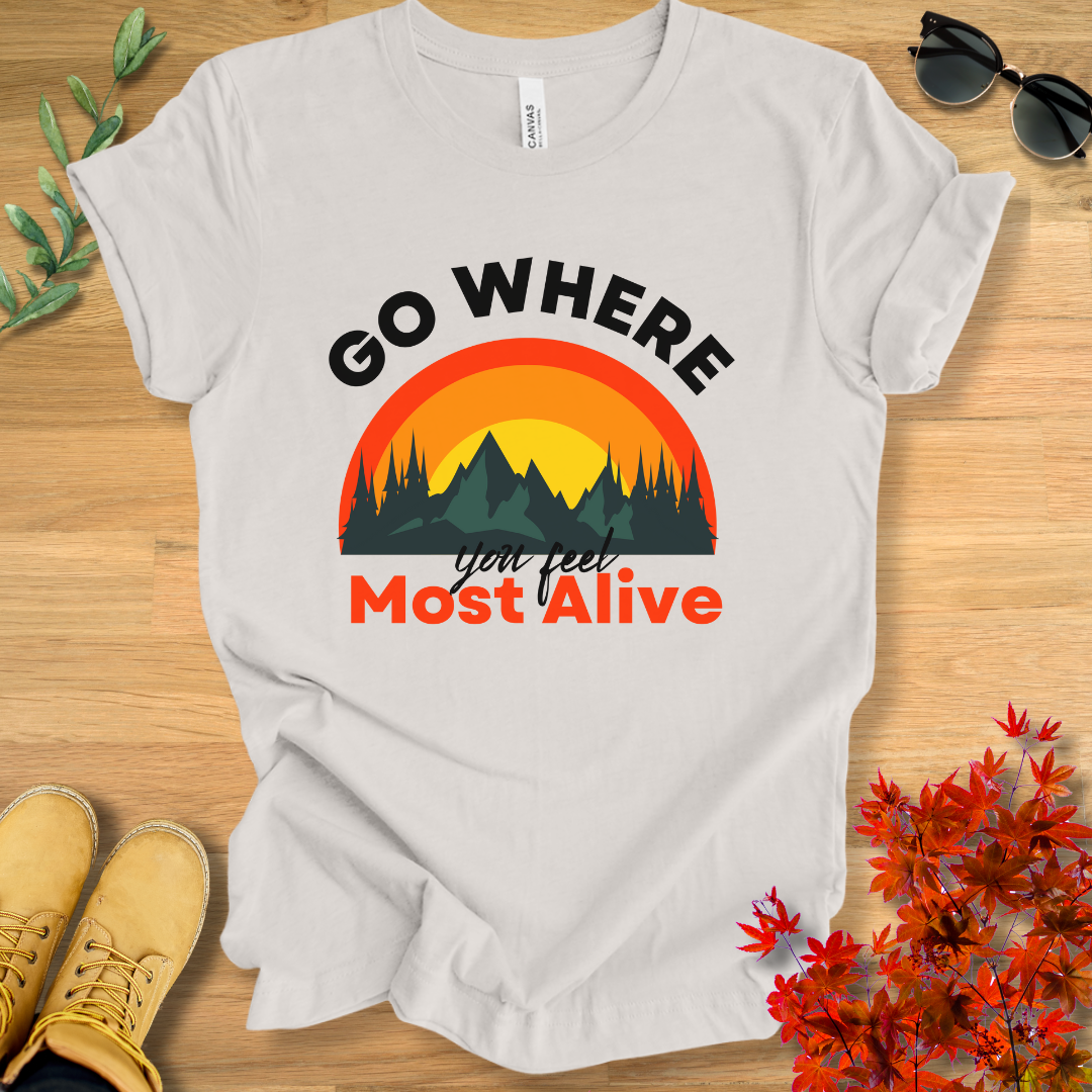 Go Where You Feel Most Alive T-Shirt